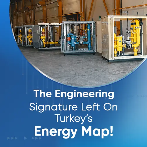 Engineering Signature on Turkey’s Energy Map
